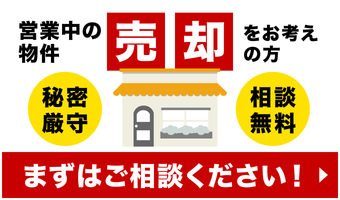 営業中の物件売却をお考えの方
「秘密厳守」「相談無料」
まずはご相談ください!